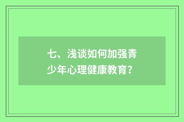 七、浅谈如何加强青少年心理健康教育?