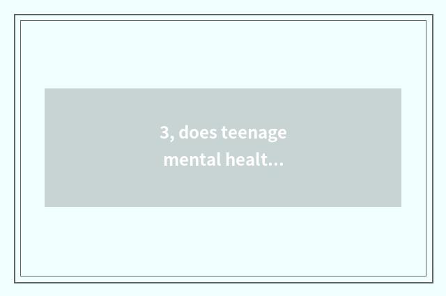 3, does teenage mental health teach a literature?