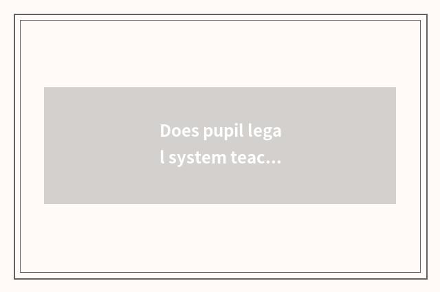 Does pupil legal system teach material?