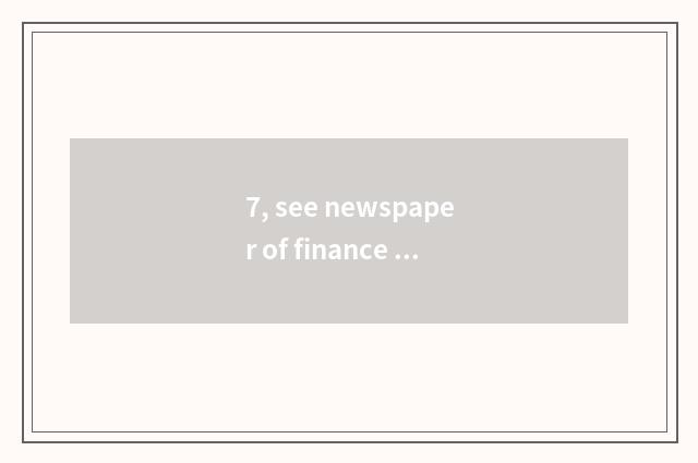 7, see newspaper of finance and economics and news of finance and economics what
