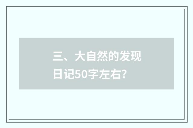 三、大自然的发现日记50字左右?