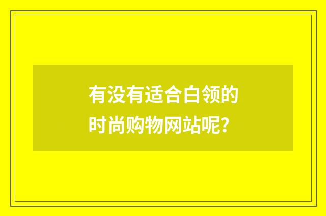 有没有适合白领的时尚购物网站呢?