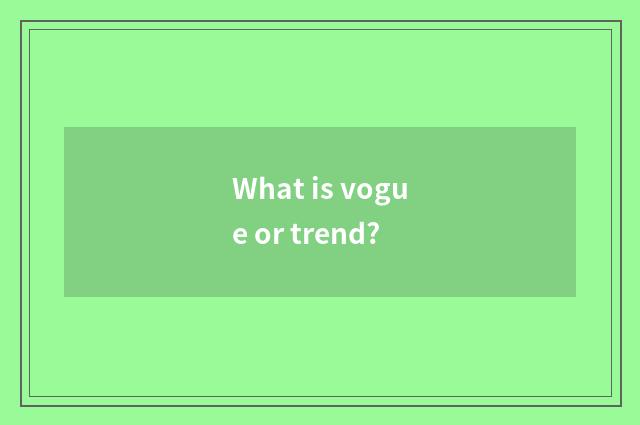 What is vogue or trend?