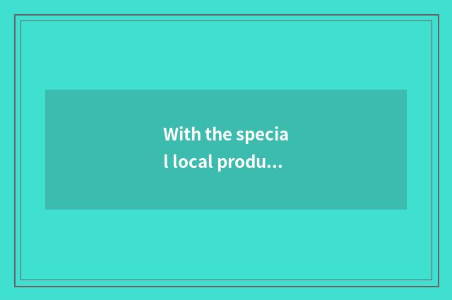With the special local product that vogue concerns or hobby?