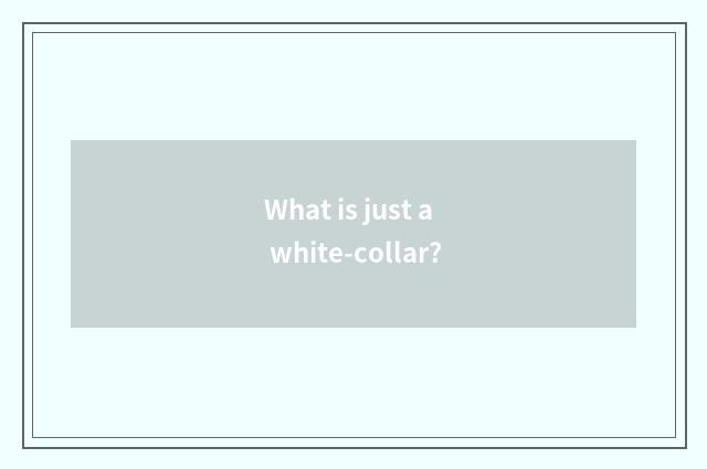 What is just a white-collar?
