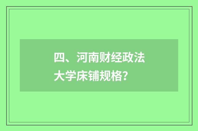 四、河南财经政法大学床铺规格?