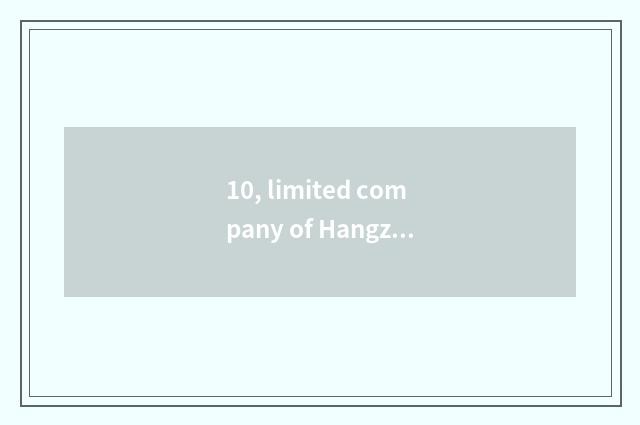 10, limited company of Hangzhou Zhengyu science and technology how? Is Hangzhou 