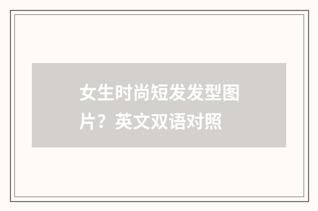 女生时尚短发发型图片?英文双语对照
