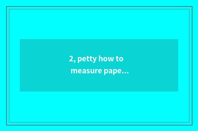 2, petty how to measure paper to use?