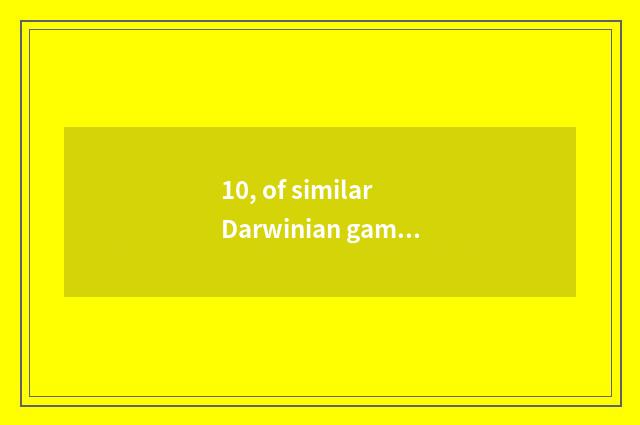 10, of similar Darwinian game move free?