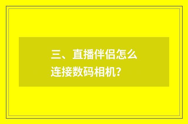 三、直播伴侣怎么连接数码相机?