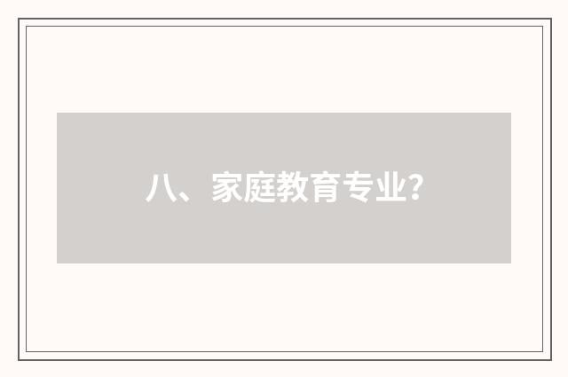 八、家庭教育专业?