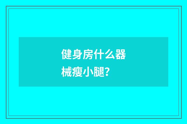 健身房什么器械瘦小腿?