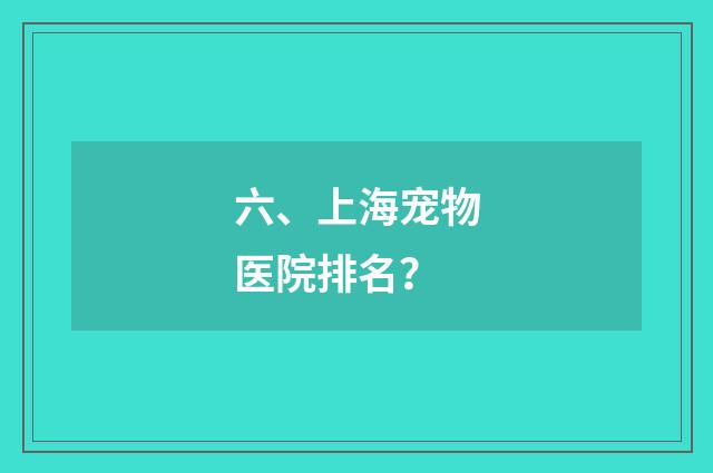 六、上海宠物医院排名?