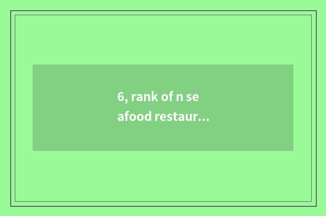 6, rank of n seafood restaurant?