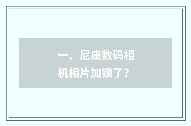 一、尼康数码相机相片加锁了?