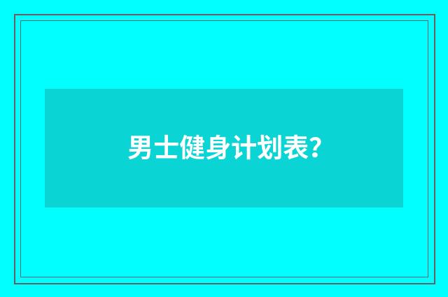 男士健身计划表?