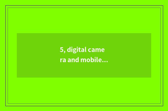 5, digital camera and mobile phone which good?
