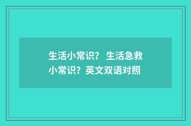 生活小常识? 生活急救小常识?英文双语对照