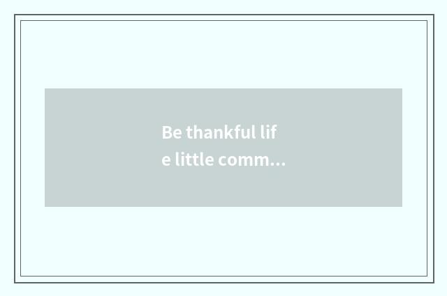 Be thankful life little common sense?