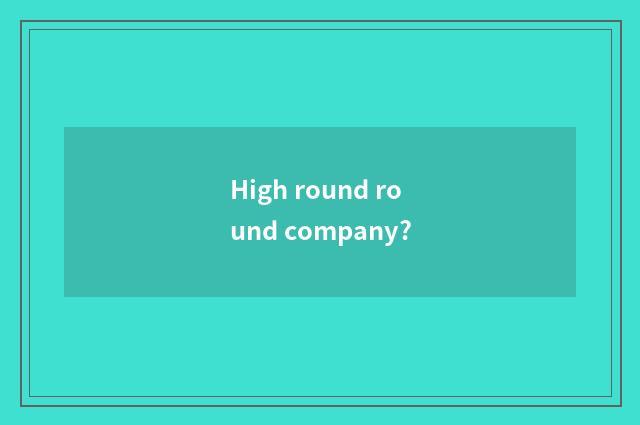 High round round company?