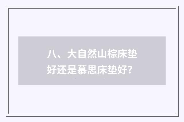 八、大自然山棕床垫好还是慕思床垫好?