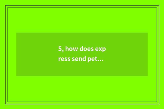 5, how does express send pet vivid form?