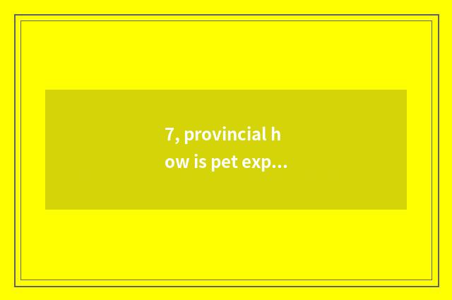 7, provincial how is pet express sent?