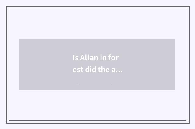 Is Allan in forest did the arms that be captured by giant grow to be broken with