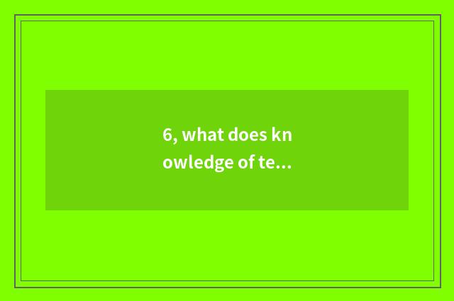 6, what does knowledge of teenage mental health have?