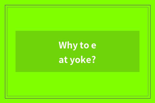 Why to eat yoke?