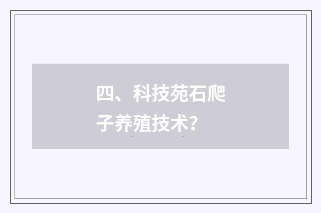 四、科技苑石爬子养殖技术?
