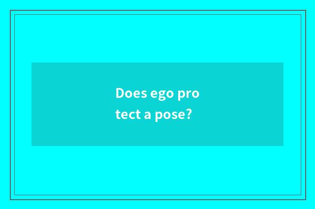 Does ego protect a pose?