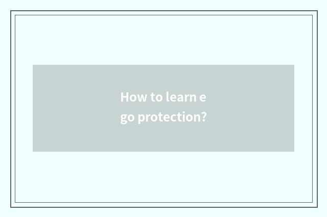 How to learn ego protection?