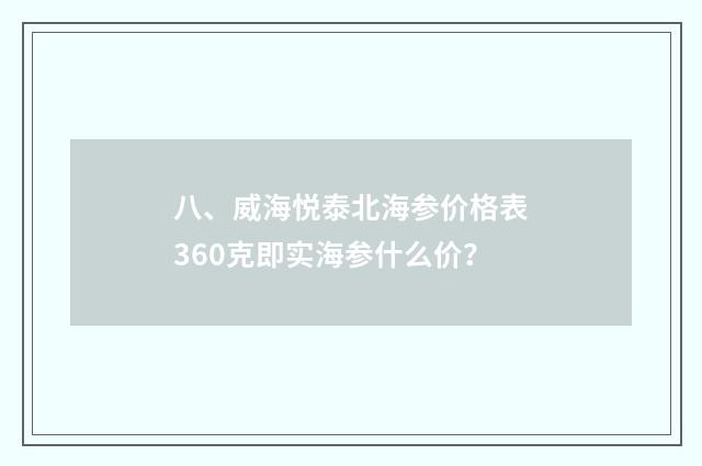 八、威海悦泰北海参价格表360克即实海参什么价?