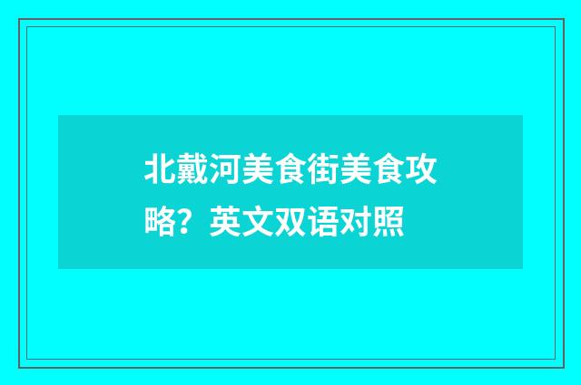 北戴河美食街美食攻略？英文双语对照