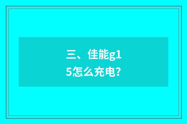三、佳能g15怎么充电?