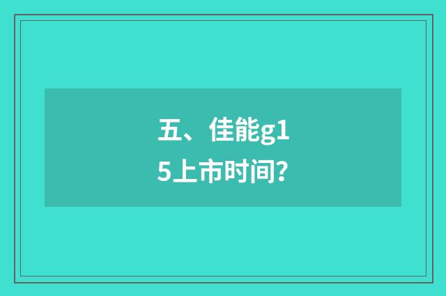 五、佳能g15上市时间?