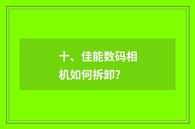 十、佳能数码相机如何拆卸？