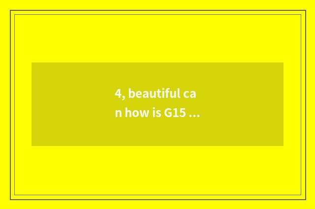 4, beautiful can how is G15 used?