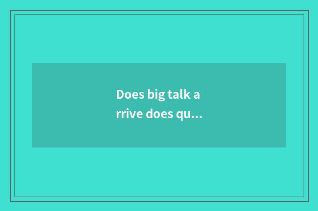 Does big talk arrive does quote travel dene on the west?
