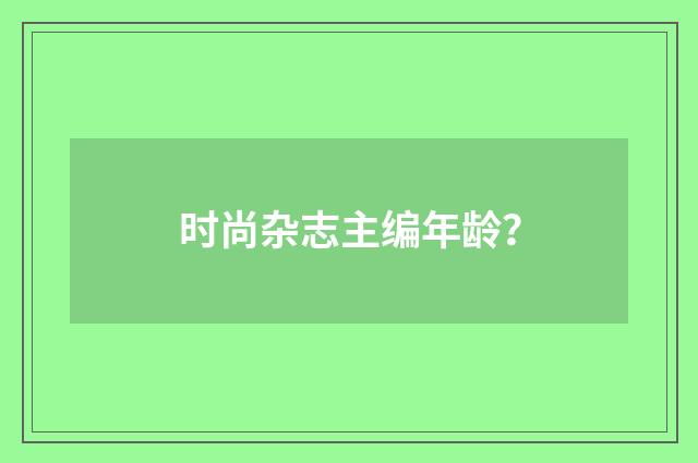 时尚杂志主编年龄？