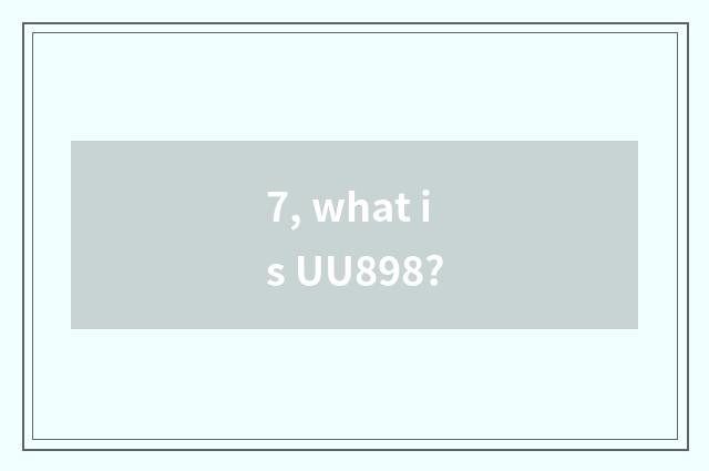 7, what is UU898?