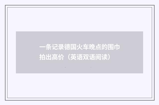 一条记录德国火车晚点的围巾拍出高价(英语双语阅读)