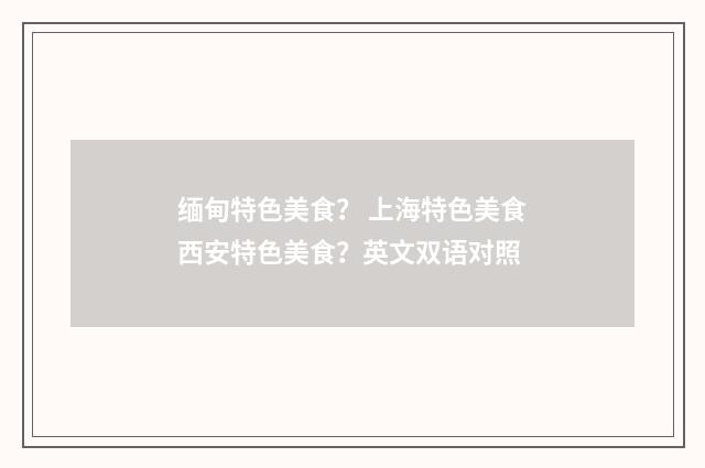 缅甸特色美食？ 上海特色美食西安特色美食？英文双语对照