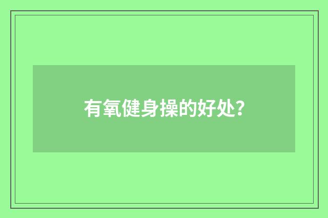 有氧健身操的好处？