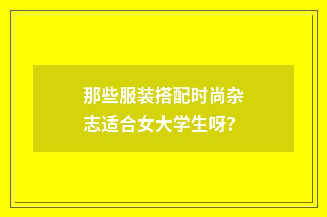 那些服装搭配时尚杂志适合女大学生呀?