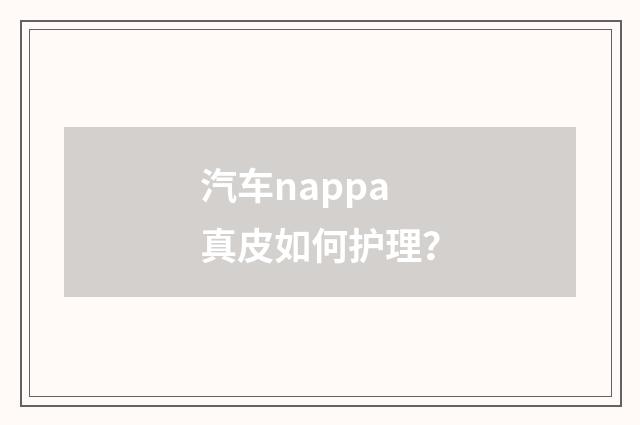 汽车nappa真皮如何护理？