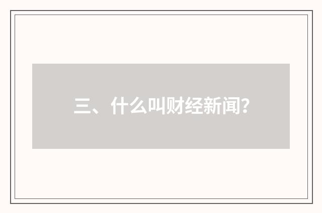三、什么叫财经新闻？