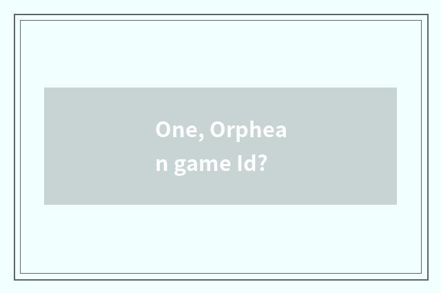 One, Orphean game Id?